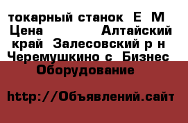 токарный станок 1Е61М › Цена ­ 30 000 - Алтайский край, Залесовский р-н, Черемушкино с. Бизнес » Оборудование   